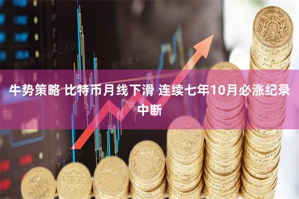 牛势策略 比特币月线下滑 连续七年10月必涨纪录中断